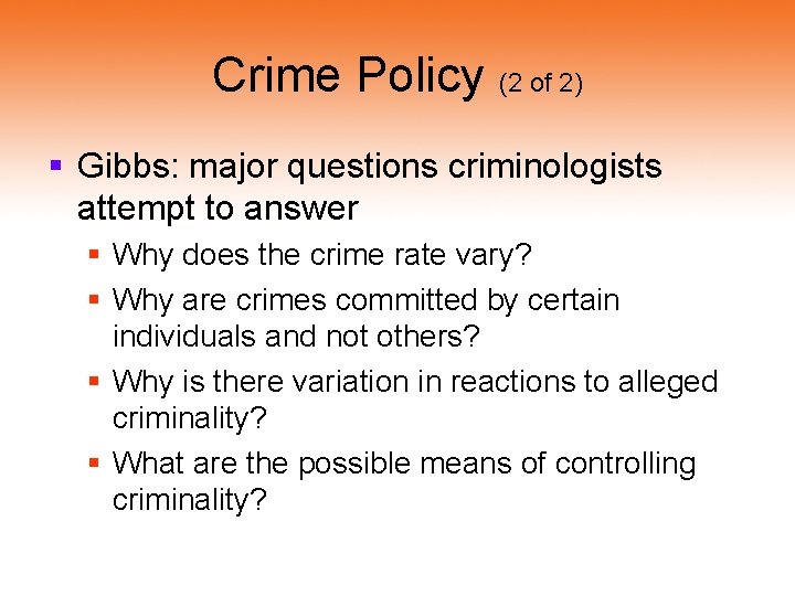 Crime Policy (2 of 2) § Gibbs: major questions criminologists attempt to answer §