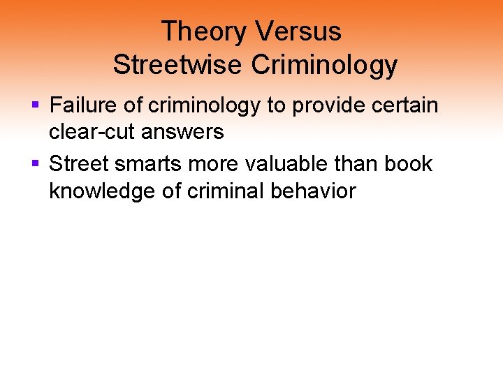 Theory Versus Streetwise Criminology § Failure of criminology to provide certain clear-cut answers §