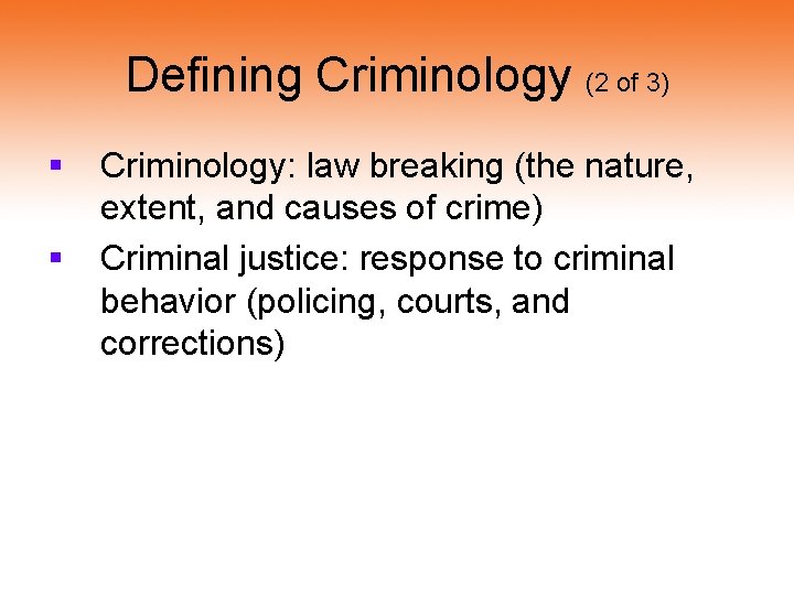 Defining Criminology (2 of 3) § § Criminology: law breaking (the nature, extent, and