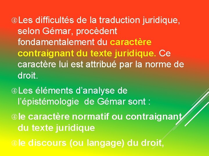 Les difficultés de la traduction juridique, selon Gémar, procèdent fondamentalement du caractère contraignant Les difficultés de la traduction juridique, selon Gémar, procèdent fondamentalement du caractère contraignant
