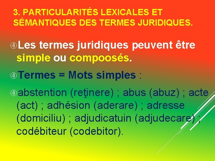 3. PARTICULARITÉS LEXICALES ET SÉMANTIQUES DES TERMES JURIDIQUES. Les termes juridiques peuvent être simple 3. PARTICULARITÉS LEXICALES ET SÉMANTIQUES DES TERMES JURIDIQUES. Les termes juridiques peuvent être simple