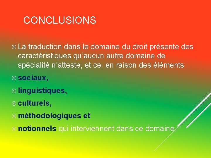 CONCLUSIONS La traduction dans le domaine du droit présente des caractéristiques qu’aucun autre domaine CONCLUSIONS La traduction dans le domaine du droit présente des caractéristiques qu’aucun autre domaine