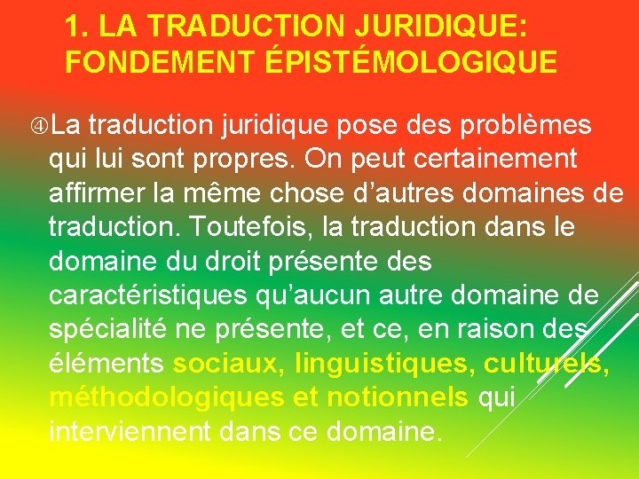 1. LA TRADUCTION JURIDIQUE: FONDEMENT ÉPISTÉMOLOGIQUE La traduction juridique pose des problèmes qui lui 1. LA TRADUCTION JURIDIQUE: FONDEMENT ÉPISTÉMOLOGIQUE La traduction juridique pose des problèmes qui lui
