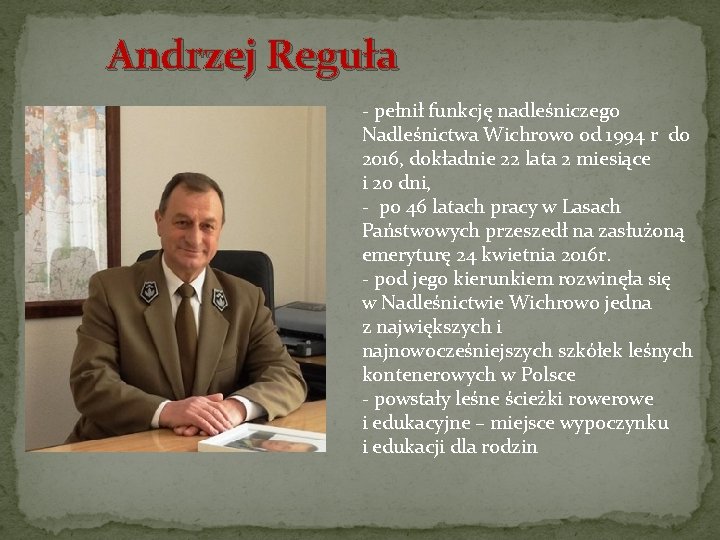 Andrzej Reguła - pełnił funkcję nadleśniczego Nadleśnictwa Wichrowo od 1994 r do 2016, dokładnie