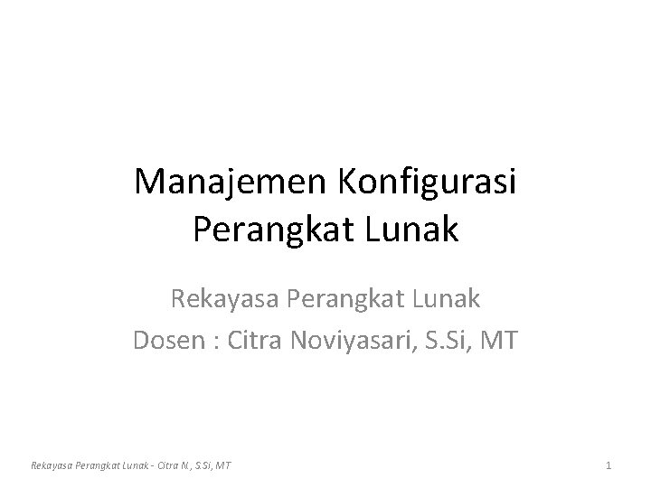 Manajemen Konfigurasi Perangkat Lunak Rekayasa Perangkat Lunak Dosen : Citra Noviyasari, S. Si, MT Manajemen Konfigurasi Perangkat Lunak Rekayasa Perangkat Lunak Dosen : Citra Noviyasari, S. Si, MT