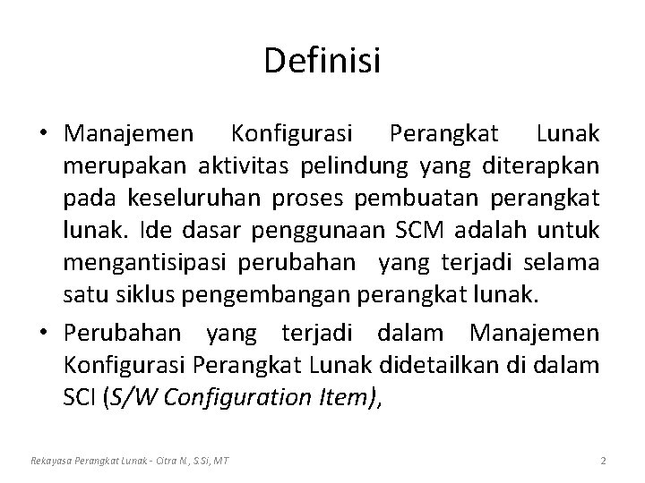 Definisi • Manajemen Konfigurasi Perangkat Lunak merupakan aktivitas pelindung yang diterapkan pada keseluruhan proses