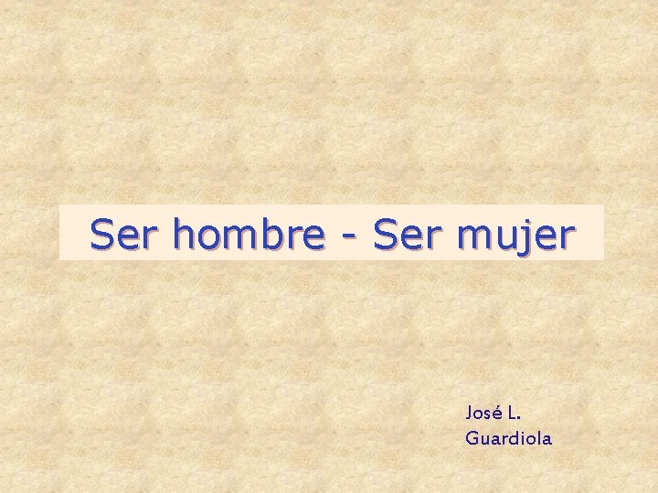Ser hombre - Ser mujer José L. Guardiola 