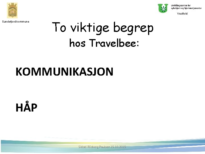 Vestfold Sandefjord kommune To viktige begrep hos Travelbee: KOMMUNIKASJON HÅP Sidsel Riisberg Paulsen 15.