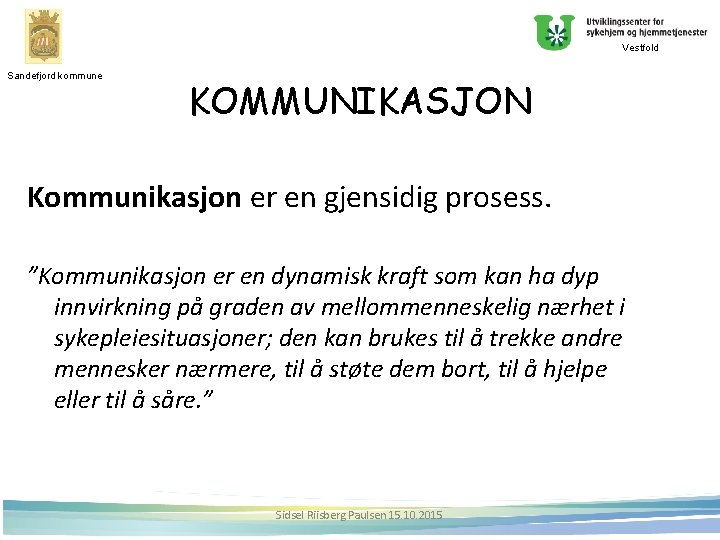 Vestfold Sandefjord kommune KOMMUNIKASJON Kommunikasjon er en gjensidig prosess. ”Kommunikasjon er en dynamisk kraft