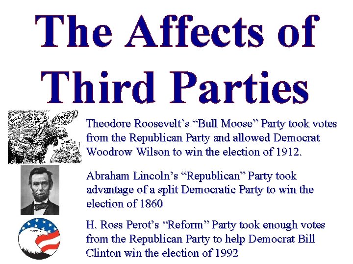 The Affects of Third Parties Theodore Roosevelt’s “Bull Moose” Party took votes from the