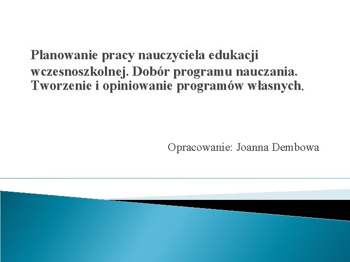 Planowanie pracy nauczyciela edukacji wczesnoszkolnej. Dobór programu nauczania. Tworzenie i opiniowanie programów własnych. Opracowanie:
