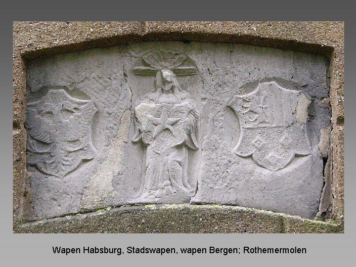 Wapen Habsburg, Stadswapen, wapen Bergen; Rothemermolen 