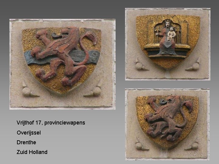 Vrijthof 17, provinciewapens Overijssel Drenthe Zuid Holland 