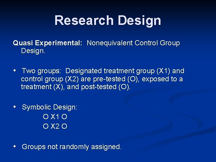 Research Design Quasi Experimental: Nonequivalent Control Group Design. • Two groups: Designated treatment group