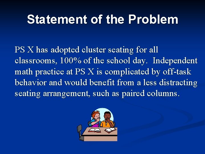 Statement of the Problem PS X has adopted cluster seating for all classrooms, 100%