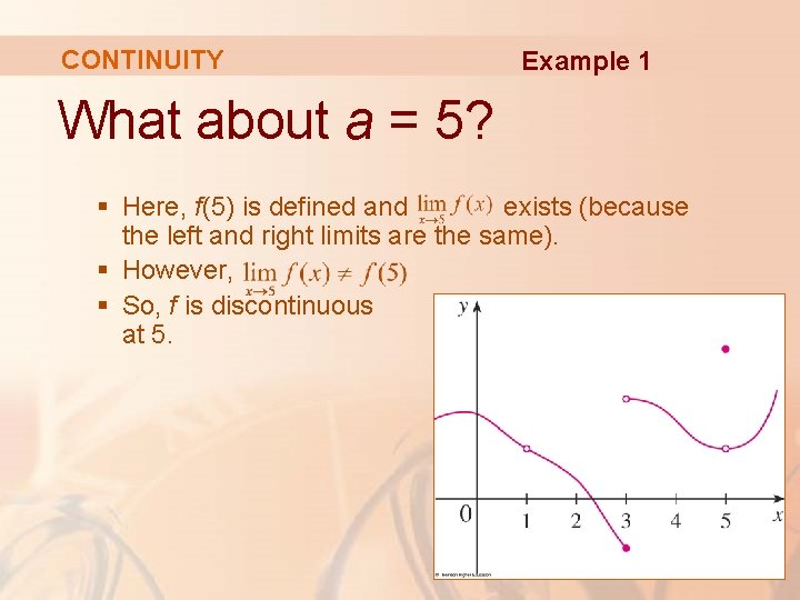 CONTINUITY Example 1 What about a = 5? § Here, f(5) is defined and