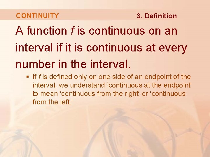 CONTINUITY 3. Definition A function f is continuous on an interval if it is