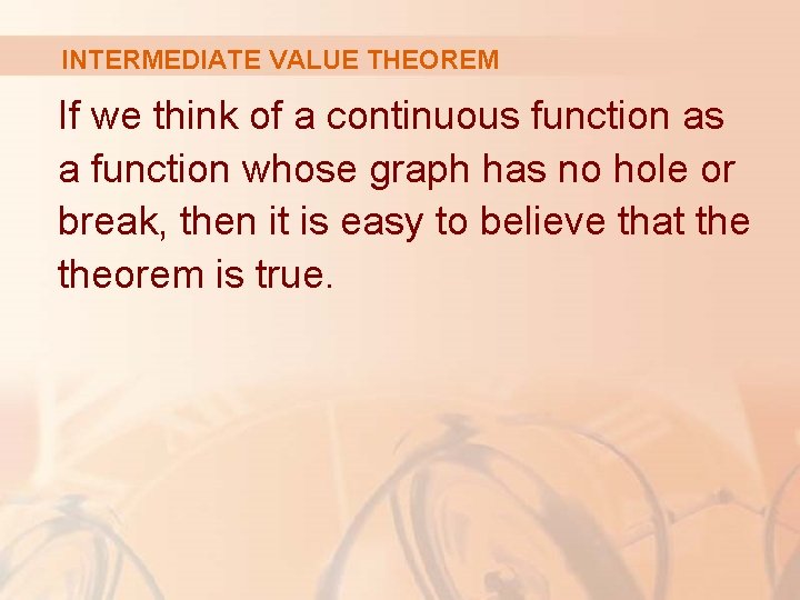 INTERMEDIATE VALUE THEOREM If we think of a continuous function as a function whose