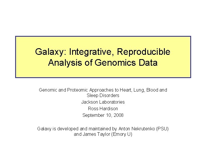 Galaxy: Integrative, Reproducible Analysis of Genomics Data Genomic and Proteomic Approaches to Heart, Lung,
