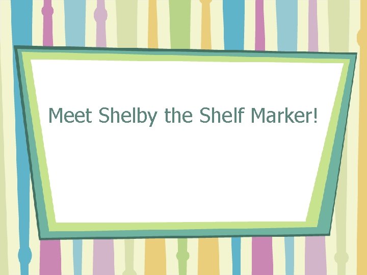 Meet Shelby the Shelf Marker! 