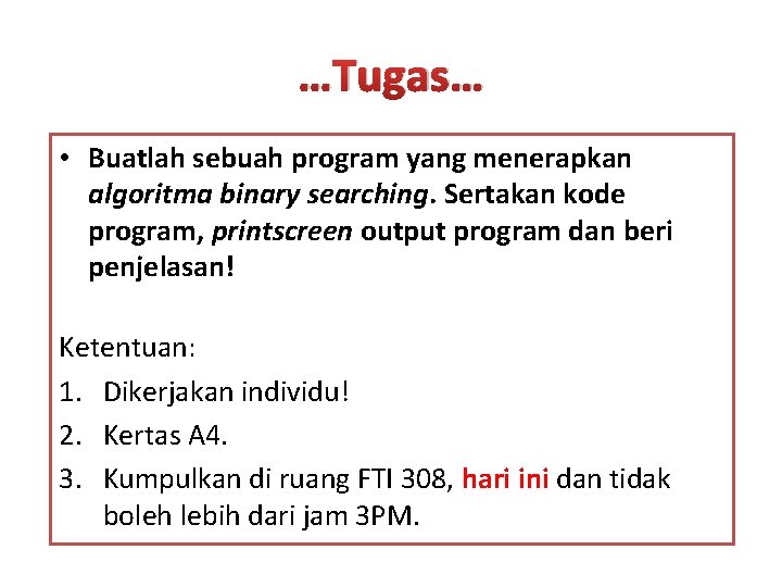 …Tugas… • Buatlah sebuah program yang menerapkan algoritma binary searching. Sertakan kode program, printscreen