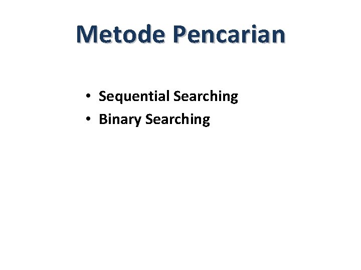 Metode Pencarian • Sequential Searching • Binary Searching 