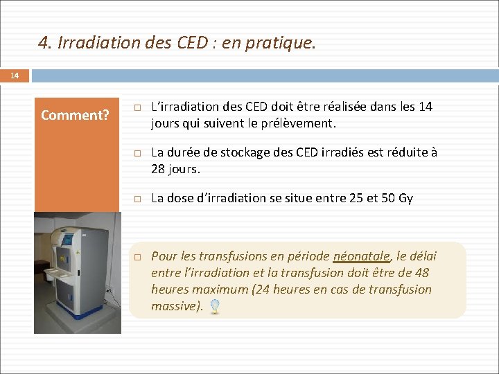 4. Irradiation des CED : en pratique. 14 Comment? L’irradiation des CED doit être