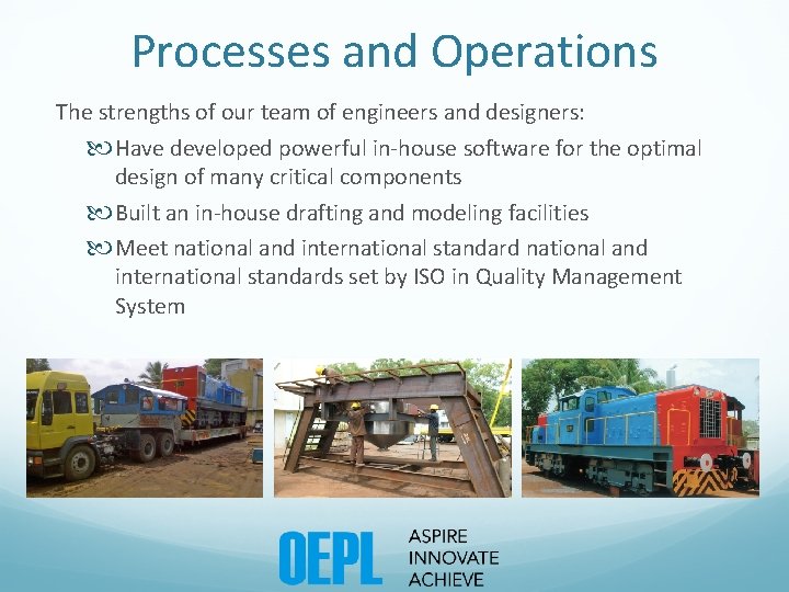 Processes and Operations The strengths of our team of engineers and designers: Have developed