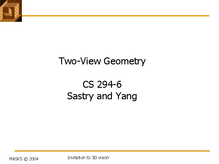 Two-View Geometry CS 294 -6 Sastry and Yang MASKS © 2004 Invitation to 3