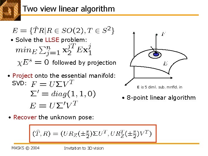 Two view linear algorithm • Solve the LLSE problem: followed by projection • Project