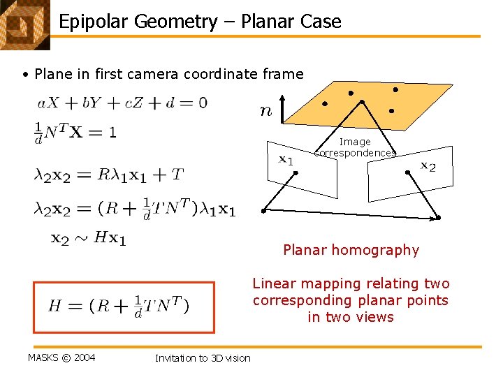 Epipolar Geometry – Planar Case • Plane in first camera coordinate frame Image correspondences