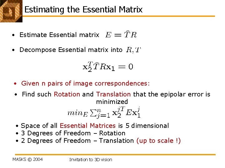 Estimating the Essential Matrix • Estimate Essential matrix • Decompose Essential matrix into •