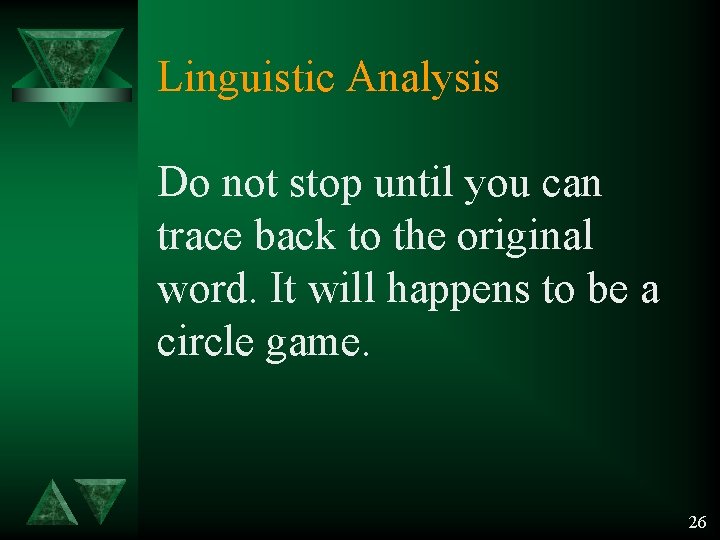 Linguistic Analysis Do not stop until you can trace back to the original word. Linguistic Analysis Do not stop until you can trace back to the original word.