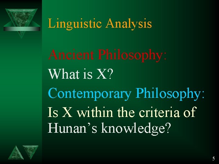 Linguistic Analysis Ancient Philosophy: What is X? Contemporary Philosophy: Is X within the criteria Linguistic Analysis Ancient Philosophy: What is X? Contemporary Philosophy: Is X within the criteria