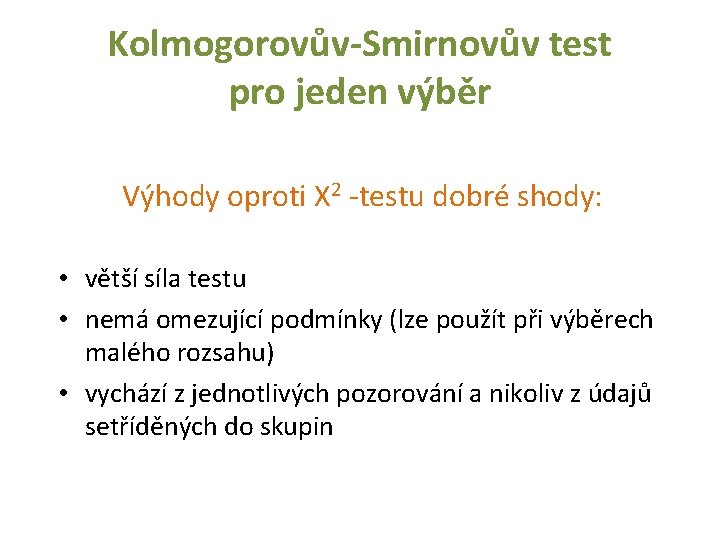 Kolmogorovův-Smirnovův test pro jeden výběr Výhody oproti X 2 -testu dobré shody: • větší