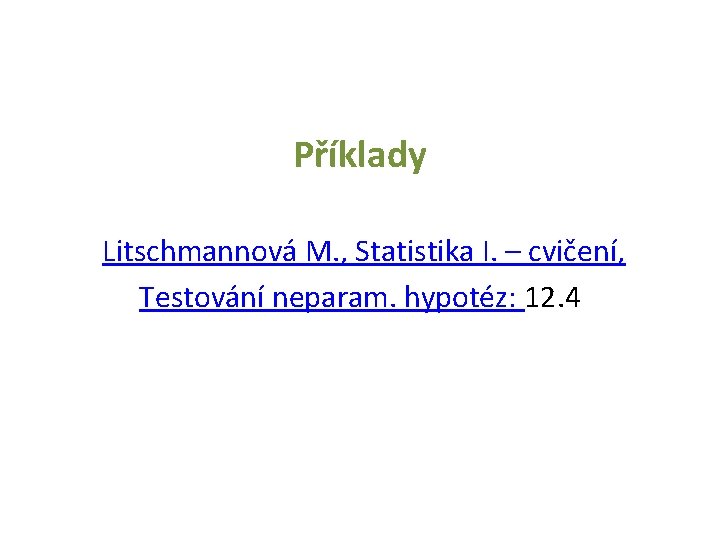 Příklady Litschmannová M. , Statistika I. – cvičení, Testování neparam. hypotéz: 12. 4 