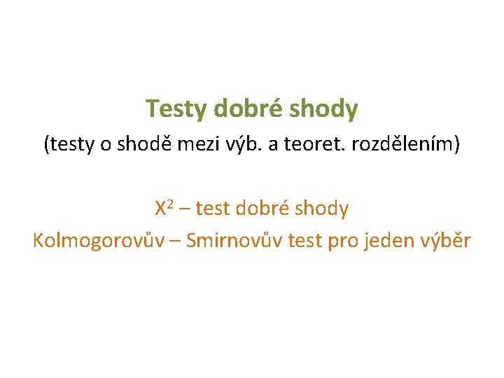 Testy dobré shody (testy o shodě mezi výb. a teoret. rozdělením) Χ 2 –