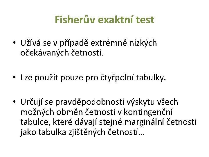 Fisherův exaktní test • Užívá se v případě extrémně nízkých očekávaných četností. • Lze