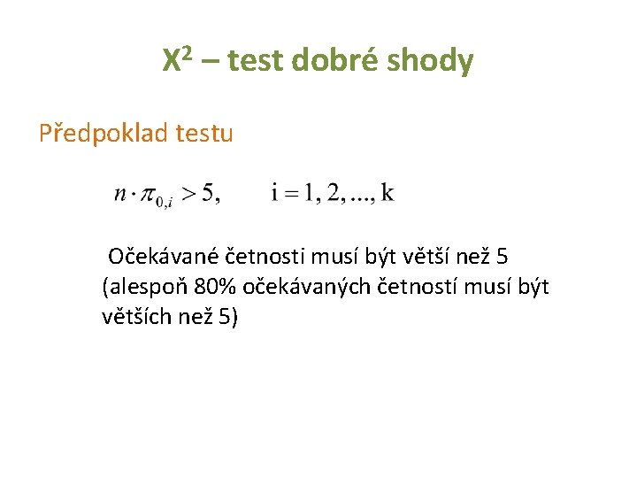 Χ 2 – test dobré shody Předpoklad testu Očekávané četnosti musí být větší než