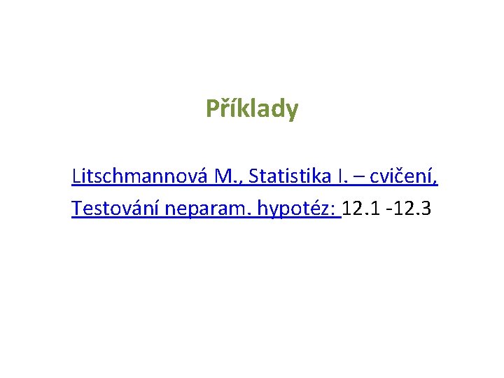 Příklady Litschmannová M. , Statistika I. – cvičení, Testování neparam. hypotéz: 12. 1 -12.