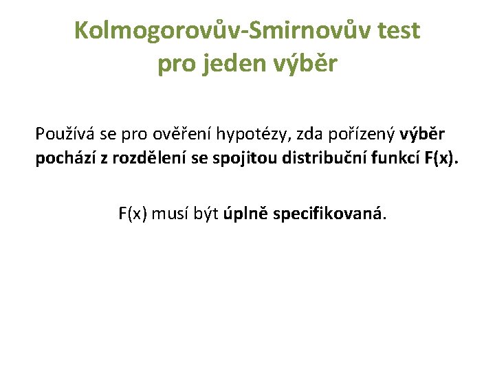 Kolmogorovův-Smirnovův test pro jeden výběr Používá se pro ověření hypotézy, zda pořízený výběr pochází