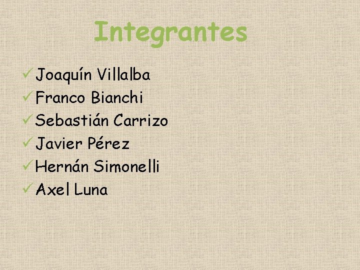 Integrantes ü Joaquín Villalba ü Franco Bianchi ü Sebastián Carrizo ü Javier Pérez ü