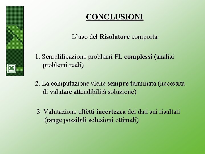 CONCLUSIONI L’uso del Risolutore comporta: 1. Semplificazione problemi PL complessi (analisi problemi reali) 2.
