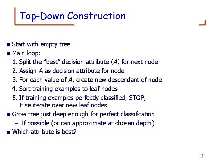 Top-Down Construction < Start with empty tree < Main loop: 1. 2. 3. 4.