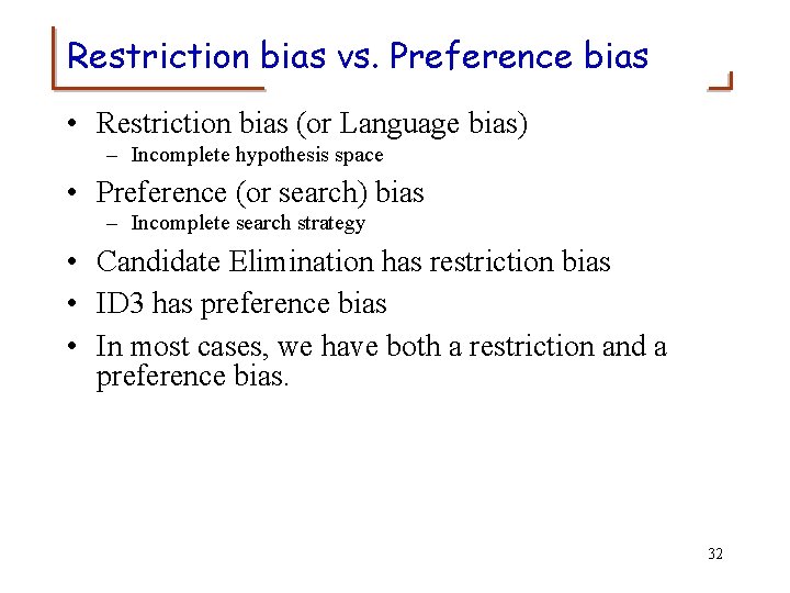 Restriction bias vs. Preference bias • Restriction bias (or Language bias) – Incomplete hypothesis