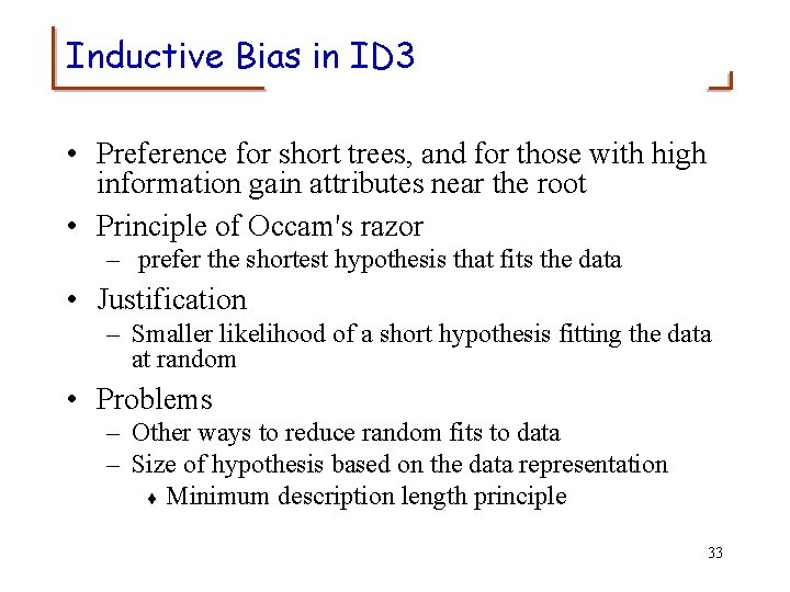 Inductive Bias in ID 3 • Preference for short trees, and for those with