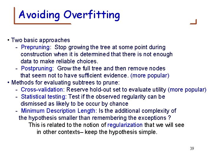 Avoiding Overfitting • Two basic approaches - Prepruning: Stop growing the tree at some