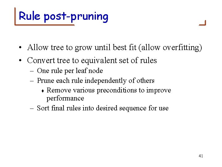 Rule post-pruning • Allow tree to grow until best fit (allow overfitting) • Convert