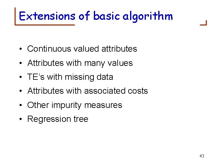 Extensions of basic algorithm • Continuous valued attributes • Attributes with many values •