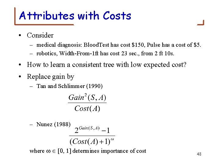 Attributes with Costs • Consider – medical diagnosis: Blood. Test has cost $150, Pulse